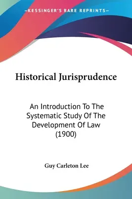 Historische Jurisprudenz: Eine Einführung in das systematische Studium der Rechtsentwicklung (1900) - Historical Jurisprudence: An Introduction To The Systematic Study Of The Development Of Law (1900)