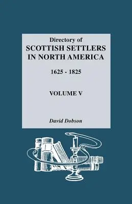 Verzeichnis der schottischen Siedler in Nordamerika, 1625-1825. Band V - Directory of Scottish Settlers in North America, 1625-1825. Volume V