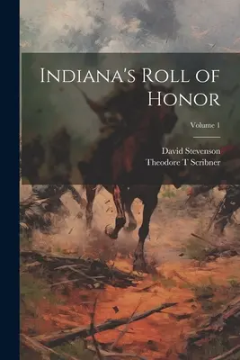 Indiana's Roll of Honor; Band 1 - Indiana's Roll of Honor; Volume 1