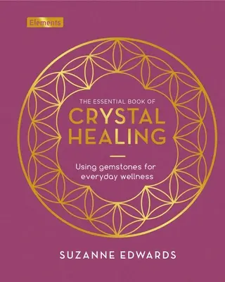 Das grundlegende Buch der Kristallheilung: Die Verwendung von Edelsteinen für das tägliche Wohlbefinden - The Essential Book of Crystal Healing: Using Gemstones for Everyday Wellness