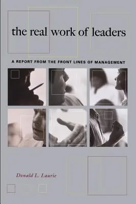 Die wahre Arbeit von Führungskräften: Ein Bericht von der Frontlinie des Managements - The Real Work of Leaders: A Report from the Front Lines of Management