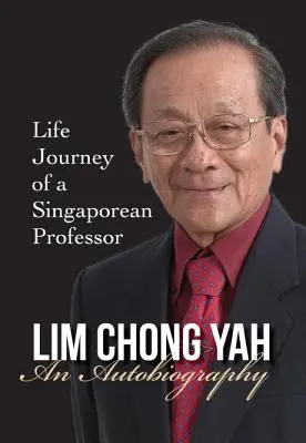 Lim Chong Yah: Eine Autobiographie - Die Lebensreise eines singapurischen Professors - Lim Chong Yah: An Autobiography - Life Journey of a Singaporean Professor