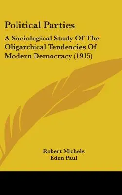 Politische Parteien: Eine soziologische Studie über die oligarchischen Tendenzen der modernen Demokratie (1915) - Political Parties: A Sociological Study Of The Oligarchical Tendencies Of Modern Democracy (1915)