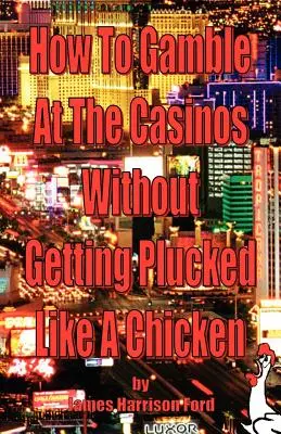 Wie man in den Casinos spielt, ohne wie ein Huhn gerupft zu werden - How to Gamble at the Casinos without Getting Plucked Like a Chicken