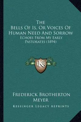 The Bells Of Is, Or Voices Of Human Need And Sorrow: Echos aus meinen frühen Pastoraten (1894) - The Bells Of Is, Or Voices Of Human Need And Sorrow: Echoes From My Early Pastorates (1894)