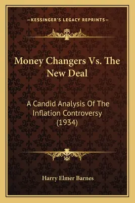 Geldwechsler gegen den New Deal: Eine ehrliche Analyse der Inflationskontroverse (1934) - Money Changers Vs. The New Deal: A Candid Analysis Of The Inflation Controversy (1934)