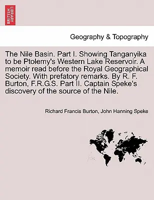 Das Nilbecken. The Nile Basin. Part I. Showing Tanganyika to be Ptolemy's Western Lake Reservoir. a Memoir Read Before the Royal Geographical Society. with Prefatory - The Nile Basin. Part I. Showing Tanganyika to Be Ptolemy's Western Lake Reservoir. a Memoir Read Before the Royal Geographical Society. with Prefatory
