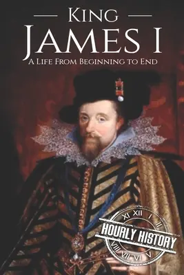 König Jakob I: Ein Leben vom Anfang bis zum Ende - King James I: A Life From Beginning to End