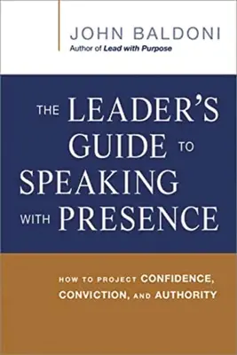 Der Leitfaden für Führungskräfte für präsentes Sprechen: Wie Sie Zuversicht, Überzeugung und Autorität ausstrahlen - The Leader's Guide to Speaking with Presence: How to Project Confidence, Conviction, and Authority