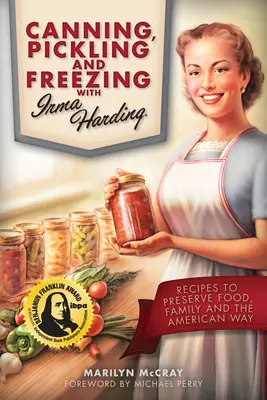 Einmachen, Einlegen und Einfrieren mit Irma Harding: Rezepte zum Konservieren von Lebensmitteln, der Familie und des American Way - Canning, Pickling, and Freezing with Irma Harding: Recipes to Preserve Food, Family and the American Way