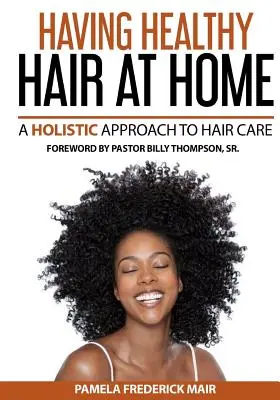 Gesundes Haar zu Hause: Eine ganzheitliche Herangehensweise an das Haar - Having Healthy Hair At Home: A Holistic Approach to Hair
