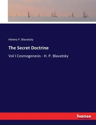 Die Geheimlehre: Band I Kosmogenese - H. P. Blavatsky - The Secret Doctrine: Vol I Cosmogenesis - H. P. Blavatsky