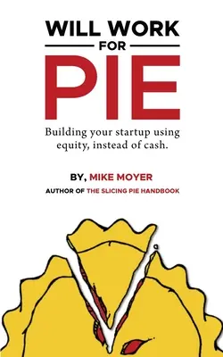 Will Work for Pie: Wie Sie Ihr Startup mit Eigenkapital statt mit Bargeld aufbauen - Will Work for Pie: Building Your Startup Using Equity Instead of Cash