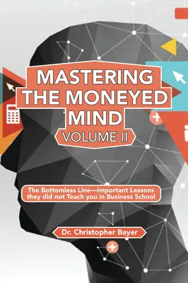 Mastering the Moneyed Mind, Band II: Die bodenlose Linie - Wichtige Lektionen, die man Ihnen in der Wirtschaftsschule nicht beigebracht hat - Mastering the Moneyed Mind, Volume II: The Bottomless Line-Important Lessons they did not Teach you in Business School