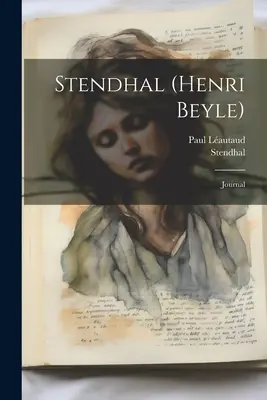 Stendhal (henri Beyle): Zeitschrift - Stendhal (henri Beyle): Journal