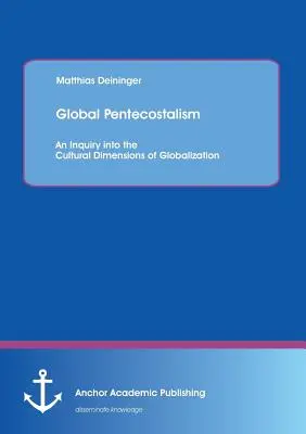 Globale Pfingstbewegung: Eine Untersuchung über die kulturellen Dimensionen der Globalisierung - Global Pentecostalism: An Inquiry into the Cultural Dimensions of Globalization