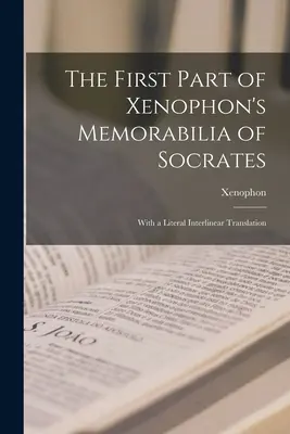 Der erste Teil von Xenophon's Memorabilia of Socrates: Mit einer wörtlichen interlinearen Übersetzung - The First Part of Xenophon's Memorabilia of Socrates: With a Literal Interlinear Translation