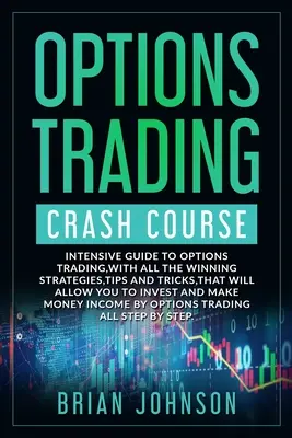 Crash-Kurs Optionshandel: Intensive Anleitung zum Optionshandel, mit allen Erfolgsstrategien, Tipps und Tricks, die es Ihnen ermöglichen, ein - Options Trading Crash Course: Intensive Guide to Options Trading, with all the winning strategies, tips and tricks, that will allow you to invest an