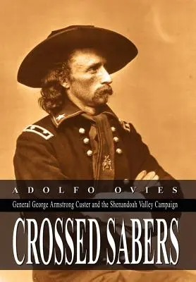 Gekreuzte Säbel: General George Armstrong Custer und der Feldzug im Shenandoah-Tal - Crossed Sabers: General George Armstrong Custer and the Shenandoah Valley Campaign