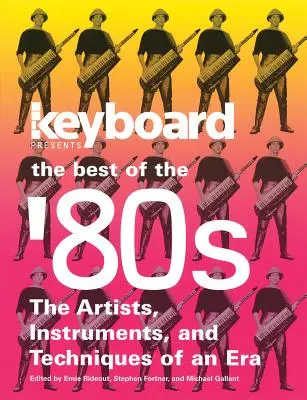 Keyboard präsentiert das Beste aus den 80er Jahren: Die Künstler, Instrumente und Techniken einer Epoche - Keyboard Presents the Best of the '80s: The Artists, Instruments and Techniques of an Era