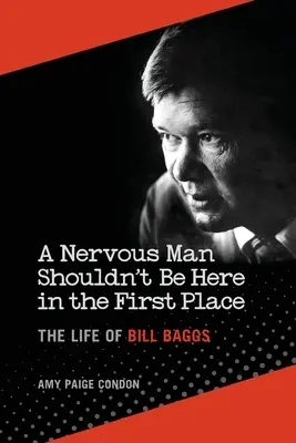 Ein nervöser Mann sollte gar nicht erst hier sein: Das Leben von Bill Baggs - A Nervous Man Shouldn't Be Here in the First Place: The Life of Bill Baggs