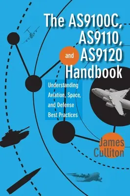 Das AS9100C-, AS9110- und AS9120-Handbuch: Bewährte Praktiken in der Luft- und Raumfahrt und im Verteidigungsbereich verstehen - The AS9100C, AS9110, and AS9120 Handbook: Understanding Aviation, Space, and Defense Best Practices