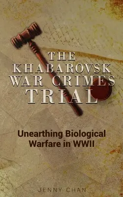 Der Chabarowsker Kriegsverbrecherprozess: Die Entdeckung der biologischen Kriegsführung im Zweiten Weltkrieg - The Khabarovsk War Crimes Trial: Unearthing Biological Warfare in WWII