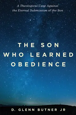 Der Sohn, der Gehorsam lernte: Ein theologisches Plädoyer gegen die ewige Unterwerfung des Sohnes - The Son Who Learned Obedience: A Theological Case Against the Eternal Submission of the Son