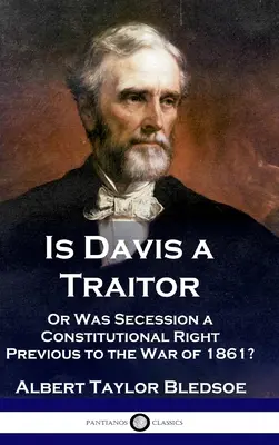 Ist Davis ein Verräter: ...oder war die Sezession der Konföderierten Staaten ein verfassungsmäßiges Recht vor dem Bürgerkrieg von 1861? - Is Davis a Traitor: ...Or Was the Secession of the Confederate States a Constitutional Right Previous to the Civil War of 1861?