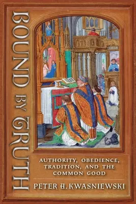 Gebunden an die Wahrheit: Autorität, Gehorsam, Tradition und Gemeinwohl - Bound by Truth: Authority, Obedience, Tradition, and the Common Good