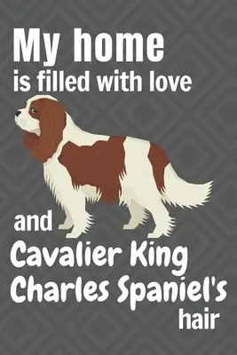 Mein Zuhause ist voller Liebe und Cavalier King Charles Spaniel-Haaren: Für Cavalier King Charles Spaniel-Hundefans - My home is filled with love and Cavalier King Charles Spaniel's hair: For Cavalier King Charles Spaniel Dog fans