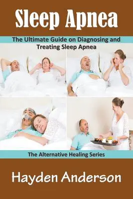 Schlafapnoe: Der ultimative Leitfaden zur Diagnose und Behandlung von Schlafapnoe: Die alternative Heilungsserie - Sleep Apnea: The Ultimate Guide on Diagnosing and Treating Sleep Apnea: The Alternative Healing Series