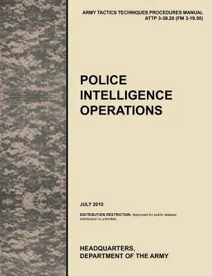 Polizeiliche Aufklärungsoperationen: Das offizielle U.S. Army Tactics, Techniques, and Procedures Manual ATTP 3-39.20 (FM 3-19.50), Juli 2010 - Police Intelligence Operations: The official U.S. Army Tactics, Techniques, and Procedures manual ATTP 3-39.20 (FM 3-19.50), July 2010