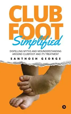 Klumpfuß - Vereinfacht: Mythen und Missverständnisse rund um Klumpfuß und seine Behandlung ausräumen - Clubfoot Simplified: Dispelling Myths and Misunderstanding around Clubfoot and its treatment