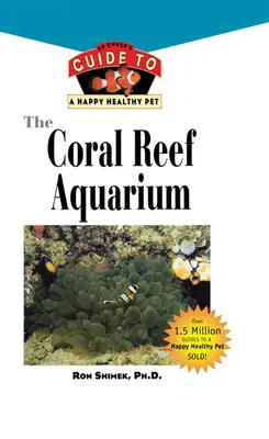 Das Korallenriff-Aquarium: Ein Leitfaden für glückliche und gesunde Fische - The Coral Reef Aquarium: An Owner's Guide to a Happy Healthy Fish