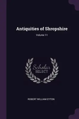Altertümer von Shropshire; Band 11 - Antiquities of Shropshire; Volume 11