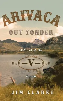 Arivaca da draußen: Ein Roman über die Bar-V-Bar-Ranch - Arivaca Out Yonder: A Novel of the Bar-V-Bar Ranch