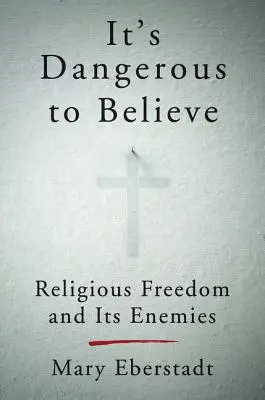 Es ist gefährlich, zu glauben: Religiöse Freiheit und ihre Feinde - It's Dangerous to Believe: Religious Freedom and Its Enemies