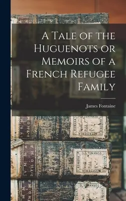 Eine Geschichte der Hugenotten oder Memoiren einer französischen Flüchtlingsfamilie - A Tale of the Huguenots or Memoirs of a French Refugee Family