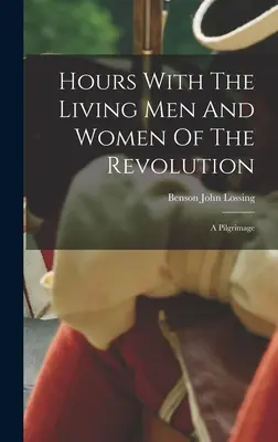 Hours With The Living Men And Women Of The Revolution: Eine Pilgerreise - Hours With The Living Men And Women Of The Revolution: A Pilgrimage