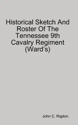 Historischer Abriss und Dienstplan des 9. Kavallerieregiments von Tennessee (Ward's) - Historical Sketch And Roster Of The Tennessee 9th Cavalry Regiment (Ward's)