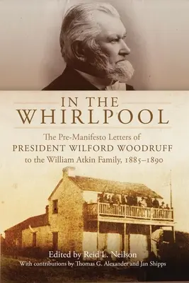 Im Strudel: Die Briefe vor dem Manifest von Präsident Wilford Woodruff an die Familie William Atkin, 1885-1890 - In the Whirlpool: The Pre-Manifesto Letters of President Wilford Woodruff to the William Atkin Family, 1885-1890