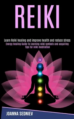 Reiki: Energieheilung - Anleitung zum Erlernen der Reiki-Symbole und Tipps zur Reiki-Meditation (Reiki Heilen und Improvisieren lernen) - Reiki: Energy Healing Guide to Learning Reiki Symbols and Acquiring Tips for Reiki Meditation (Learn Reiki Healing and Improv