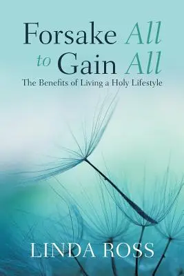 Alles aufgeben, um alles zu gewinnen: Die Vorteile eines heiligen Lebensstils - Forsake All to Gain All: The Benefits of Living a Holy Lifestyle