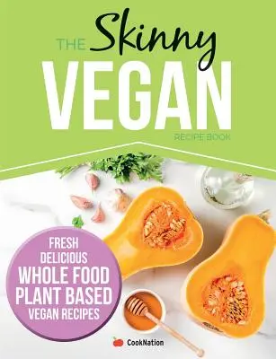Das schlanke vegane Rezeptbuch: Frische, leckere, pflanzliche und vegane Rezepte aus der Vollwertkost - The Skinny Vegan Recipe Book: Fresh, Delicious, Whole Food, Plant Based Vegan Recipes