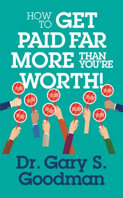 Wie Sie weit mehr Geld bekommen, als Sie wert sind! - How to Get Paid Far More Than You Are Worth!