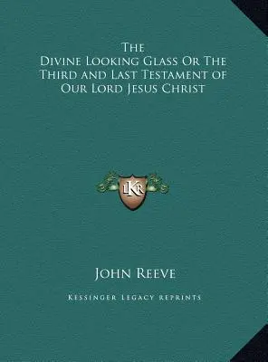 Der göttliche Spiegel oder Das dritte und letzte Testament unseres Herrn Jesus Christus - The Divine Looking Glass Or The Third and Last Testament of Our Lord Jesus Christ