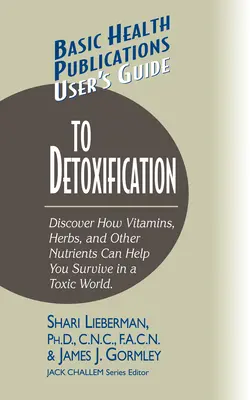 Benutzerhandbuch für Entgiftung: Entdecken Sie, wie Vitamine, Kräuter und andere Nährstoffe Ihnen helfen, in einer giftigen Welt zu überleben - User's Guide to Detoxification: Discover How Vitamins, Herbs, and Other Nutrients Help You Survive in a Toxic World