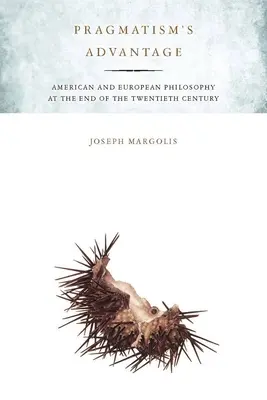 Der Vorteil des Pragmatismus: Amerikanische und europäische Philosophie am Ende des zwanzigsten Jahrhunderts - Pragmatism's Advantage: American and European Philosophy at the End of the Twentieth Century