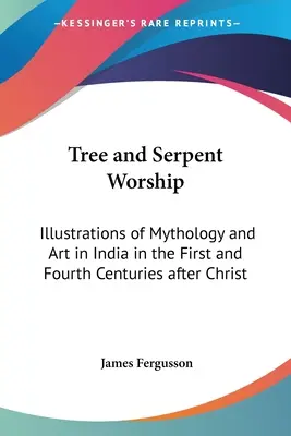 Baum- und Schlangenverehrung: Illustrationen zu Mythologie und Kunst in Indien im ersten und vierten Jahrhundert nach Christus - Tree and Serpent Worship: Illustrations of Mythology and Art in India in the First and Fourth Centuries after Christ